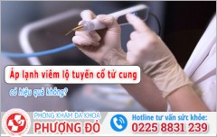 Áp lạnh viêm lộ tuyến cổ tử cung có ảnh hưởng gì không? Chuyên gia giải đáp