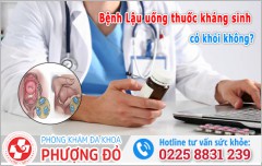 Bệnh Lậu uống thuốc kháng sinh có khỏi không? Chuyên gia giải đáp