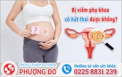 Bị viêm phụ khoa có hút thai được không? Giải đáp an toàn từ bác sĩ